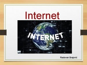 Internet Radovan Brajovi Internet je globalna raunarska mrea