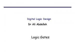 Digital Logic Design Dr Ali Abdallah Logic Gates