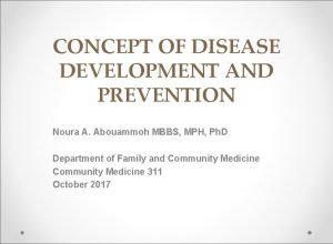 CONCEPT OF DISEASE DEVELOPMENT AND PREVENTION Noura A