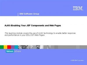 IBM Software Group AJAXEnabling Your JSF Components and