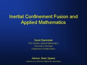 Inertial Confinement Fusion and Applied Mathematics David Starinshak