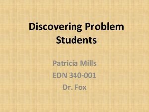 Discovering Problem Students Patricia Mills EDN 340 001