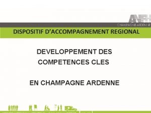 DISPOSITIF DACCOMPAGNEMENT REGIONAL DEVELOPPEMENT DES COMPETENCES CLES EN