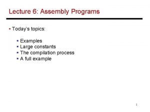 Lecture 6 Assembly Programs Todays topics Examples Large