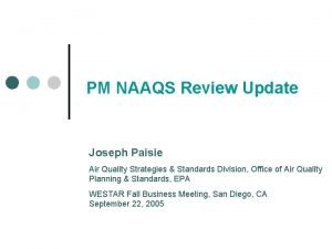 PM NAAQS Review Update Joseph Paisie Air Quality