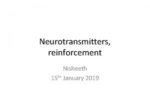 Neurotransmitters reinforcement Nisheeth 15 th January 2019 Artificial