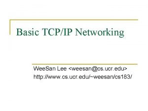 Basic TCPIP Networking Wee San Lee weesancs ucr