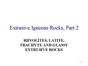 Extrusive Igneous Rocks Part 2 RHYOLITES LATITE TRACHYTE