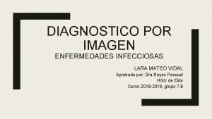 DIAGNOSTICO POR IMAGEN ENFERMEDADES INFECCIOSAS LARA MATEO VIDAL