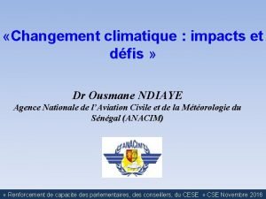 Changement climatique impacts et dfis Dr Ousmane NDIAYE