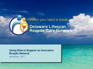 When you need a break Delaware Lifespan Respite