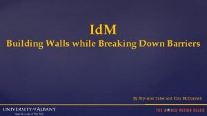 Id M Building Walls while Breaking Down Barriers