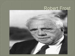 Robert Frost Robert Frost Born March 26 1874