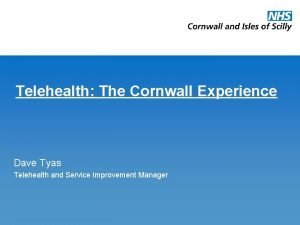 Telehealth The Cornwall Experience Dave Tyas Telehealth and