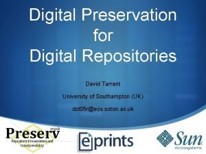 Digital Preservation for Digital Repositories David Tarrant University