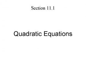 Section 11 1 Quadratic Equations Quadratic Equations The