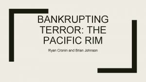 BANKRUPTING TERROR THE PACIFIC RIM Ryan Cronin and