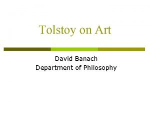 Tolstoy on Art David Banach Department of Philosophy