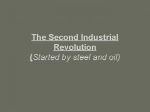 The Second Industrial Revolution Started by steel and