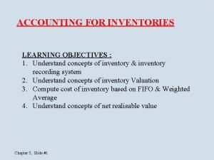 ACCOUNTING FOR INVENTORIES LEARNING OBJECTIVES 1 Understand concepts