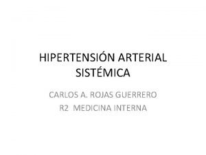 HIPERTENSIN ARTERIAL SISTMICA CARLOS A ROJAS GUERRERO R