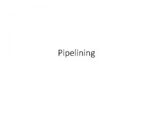 Pipelining Instruction pipelining Instruction pipelining is a technique