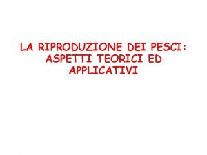 LA RIPRODUZIONE DEI PESCI ASPETTI TEORICI ED APPLICATIVI