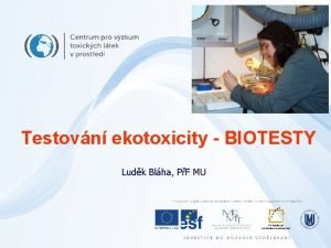 Testovn ekotoxicity BIOTESTY Ludk Blha PF MU Ekotoxikologick
