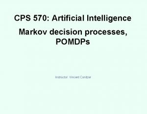 CPS 570 Artificial Intelligence Markov decision processes POMDPs