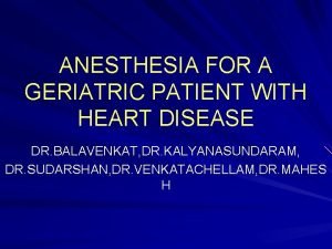 ANESTHESIA FOR A GERIATRIC PATIENT WITH HEART DISEASE