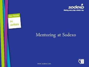 Mentoring at Sodexo www sodexo com Agenda 1