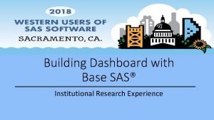 Building Dashboard with Base SAS Institutional Research Experience
