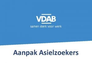 Aanpak Asielzoekers Agenda q q Situering Cijfergegevens afkomstig