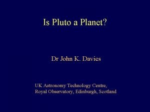 Is Pluto a Planet Dr John K Davies