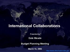 International Collaborations Presented by Dale Meade Budget Planning