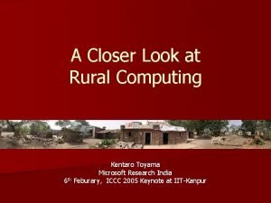 A Closer Look at Rural Computing Kentaro Toyama