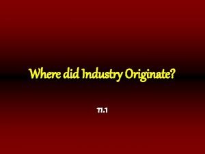 Where did Industry Originate 11 1 Questions Where