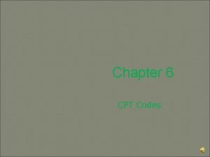 Chapter 6 CPT Codes CPT Codes What are