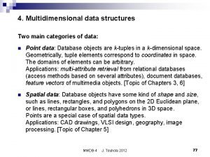 4 Multidimensional data structures Two main categories of