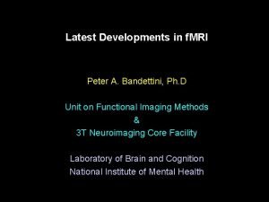 Latest Developments in f MRI Peter A Bandettini