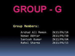 GROUP G Group Members Arshad Ali Memon Noman