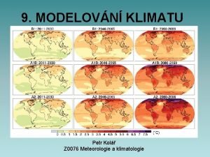 9 MODELOVN KLIMATU Petr Kol Z 0076 Meteorologie