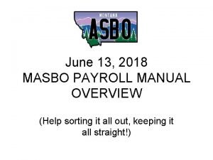 June 13 2018 MASBO PAYROLL MANUAL OVERVIEW Help