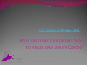 Mgr Andrea Hudkov Ph D HOW DO DEAF