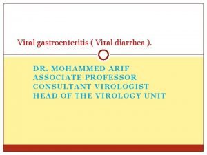 Viral gastroenteritis Viral diarrhea DR MOHAMMED ARIF ASSOCIATE