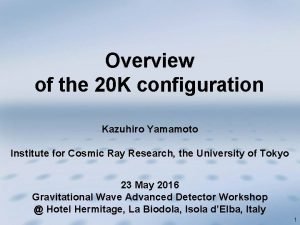 Overview of the 20 K configuration Kazuhiro Yamamoto