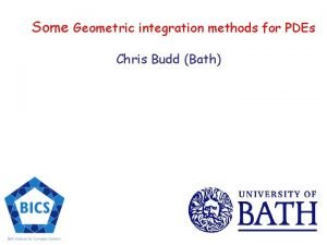 Some Geometric integration methods for PDEs Chris Budd