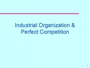 Industrial Organization Perfect Competition 1 Perfectly Competitive Markets