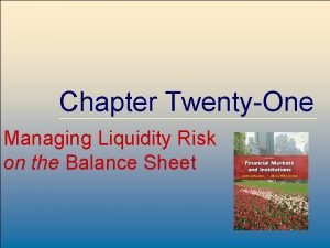 Chapter TwentyOne Managing Liquidity Risk on the Balance