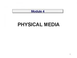 Module 4 PHYSICAL MEDIA 1 Physical Media Types